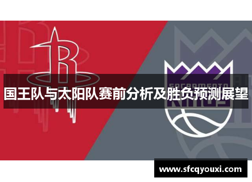 国王队与太阳队赛前分析及胜负预测展望