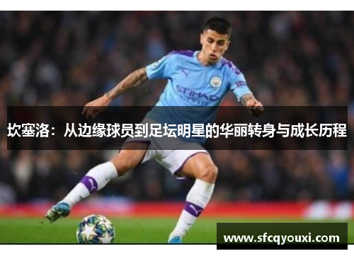 坎塞洛：从边缘球员到足坛明星的华丽转身与成长历程