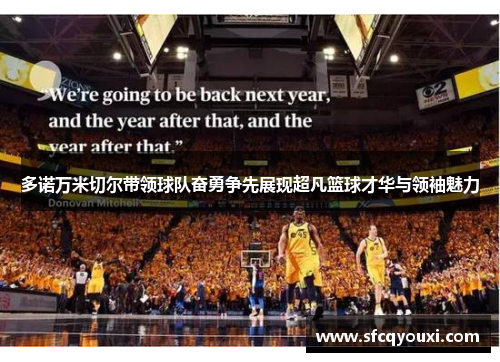 多诺万米切尔带领球队奋勇争先展现超凡篮球才华与领袖魅力