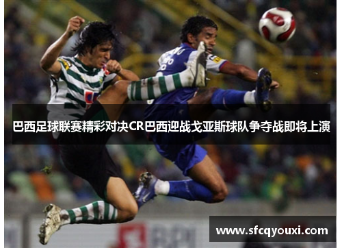 巴西足球联赛精彩对决CR巴西迎战戈亚斯球队争夺战即将上演