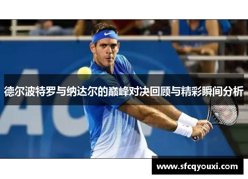德尔波特罗与纳达尔的巅峰对决回顾与精彩瞬间分析
