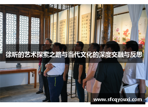 徐昕的艺术探索之路与当代文化的深度交融与反思