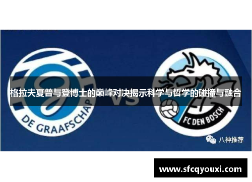 格拉夫夏普与登博士的巅峰对决揭示科学与哲学的碰撞与融合